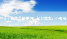 【干货】英语单词巧记分类表，不看亏大了！