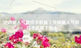 空间刷人气软件手机版（空间刷人气软件手机版下载）