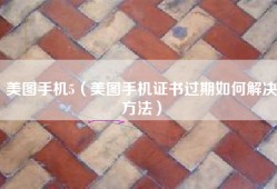 美图手机5（美图手机证书过期如何解决方法）