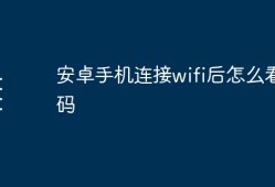 安卓手机连接wifi后怎么看密码手机上怎么查看wifi密码「安卓手机连接wifi后怎么看密码」