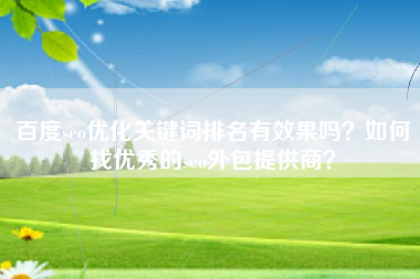 百度seo优化关键词排名有效果吗？如何找优秀的seo外包提供商？