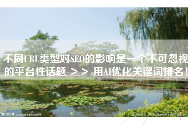 不同URL类型对SEO的影响是一个不可忽视的平台性话题 >> 用AI优化关键词排名! 不同URL类型对SEO的影响是一个不可忽视的平台性话题 >> 用AI优化关键词排名!
