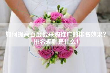 如何提高百度爱采购推广的排名效果？排名规则是什么！